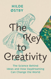 The Key to Creativity : The Science Behind Ideas and How Daydreaming Can Change the World - Hilde stby