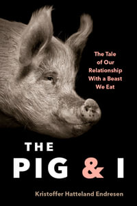 The Pig and I : The Tale of Our Relationship With a Beast We Eat - Kristoffer Hattleland Endresen