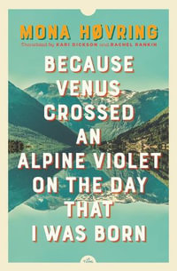 Because Venus Crossed an Alpine Violet on the Day that I Was Born : Literature in Translation - Mona Hvring