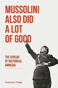 Mussolini Also Did a Lot of Good : The Spread of Historical Amnesia - John Irving