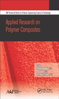 Applied Research on Polymer Composites : AAP Research Notes on Polymer Engineering Science and Technology - Pooria Pasbakhsh