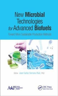 New Microbial Technologies for Advanced Biofuels : Toward More Sustainable Production Methods - Juan Carlos Serrano-Ruiz