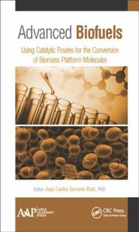 Advanced Biofuels : Using Catalytic Routes for the Conversion of Biomass Platform Molecules - Juan Carlos Serrano-Ruiz