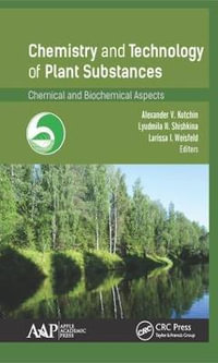 Chemistry and Technology of Plant Substances : Chemical and Biochemical Aspects - Alexander V. Kutchin