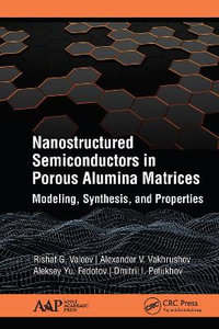 Nanostructured Semiconductors in Porous Alumina Matrices : Modeling, Synthesis, and Properties - Rishat G. Valeev