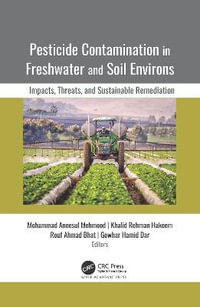 Pesticide Contamination in Freshwater and Soil Environs : Impacts, Threats, and Sustainable Remediation - Mohammad Aneesul Mehmood