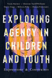 Exploring Agency in Children and Youth : Expressions and Constraints - Voula Marinos