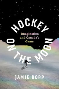 Hockey on the Moon : Imagination and Canada's Game - Jamie Dopp