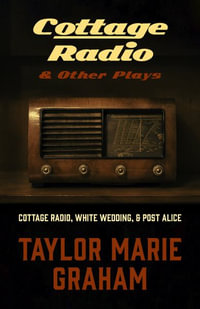 Cottage Radio and Other Plays : Cottage Radio, White Wedding, Post Alice, and Corporate Finch - Taylor Marie Graham