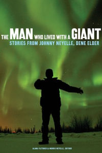 The Man Who Lived with a Giant : Stories from Johnny Neyelle, Dene Elder - Alana Fletcher