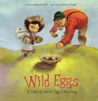 Wild Eggs : A Tale of Arctic Egg Collecting - Suzie Napayok-Short