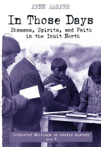 In Those Days : Shamans, Spirits, and Faith in the Inuit North - Kenn Harper