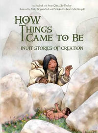 How Things Came to Be : Inuit Stories of Creation - Rachel Qitsualik-Tinsley