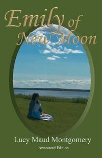 Emily of New Moon : An Annotated Edition with Vintage Photos - Lucy Maud Montgomery