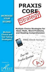 PRAXIS Core Test Strategy : Winning Multiple Choice Strategies for the PRAXIS Core Test! - Complete Test Preparation Inc.