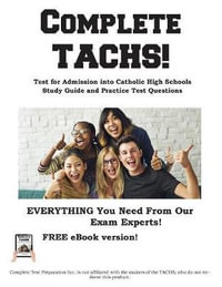 Complete TACHS! : Test for Admission into Catholic HIgh School Study Guide and Practice Test Questions - Complete Test Preparation Inc.