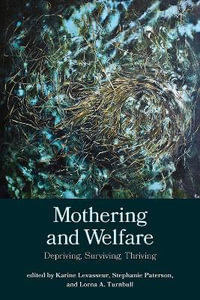 Mothering and Welfare : Depriving, Surviving, Thriving - Karine Levasseur