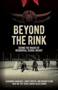 Beyond the Rink, Behind the Image : Hockey, Photographs, and Reclaiming Residential School Narratives - Alexandra Giancarlo