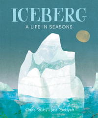 Iceberg : A Life in Seasons - Claire Saxby