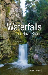 Waterfalls of Nova Scotia : A Guide - Benoit Lalonde