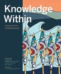 Knowledge Within : Treasures of the Northwest Coast - Caitlin Gordon-Walker