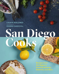 San Diego Cooks : Recipes from the Region's Favorite Eateries, Bakeries, and Bars - Ligaya Malones