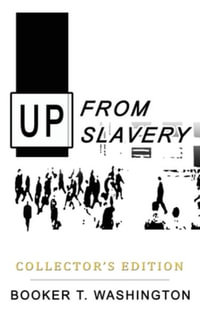 Up from Slavery : Collector's Edition - Booker T. Washington