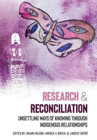 Research and Reconciliation : Unsettling Ways of Knowing through Indigenous Relationships - Shawn Wilson