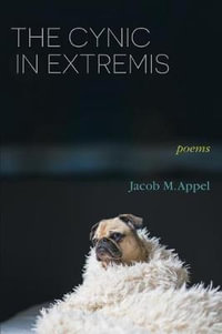 The Cynic in Extremis : Poems - Jacob M. Appel