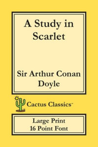 A Study in Scarlet (Cactus Classics Large Print) : 16 Point Font; Large Text; Large Type - Sir Arthur Conan Doyle