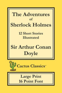 The Adventures of Sherlock Holmes (Cactus Classics Large Print) : 12 Short Stories; Illustrated; 16 Point Font; Large Text; Large Type - Sir Arthur Conan Doyle