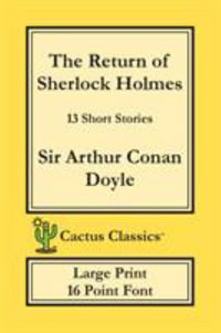 The Return of Sherlock Holmes (Cactus Classics Large Print) : 13 Short Stories; 16 Point Font; Large Text; Large Type - Sir Arthur Conan Doyle