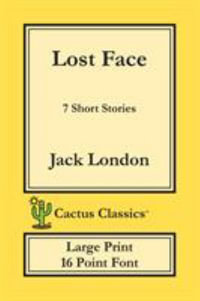 Lost Face (Cactus Classics Large Print) : 7 Short Stories; 16 Point Font; Large Text; Large Type - Jack London