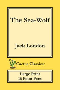 The Sea-Wolf (Cactus Classics Large Print) : 16 Point Font; Large Text; Large Type - Jack London