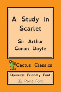 A Study in Scarlet (Cactus Classics Dyslexic Friendly Font) : 11 Point Font; Dyslexia Edition; OpenDyslexic - Sir Arthur Conan Doyle