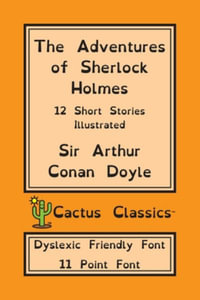 The Adventures of Sherlock Holmes (Cactus Classics Dyslexic Friendly Font) : 12 Short Stories; Illustrated; 11 Point Font; Dyslexia Edition; OpenDyslexic - Sir Arthur Conan Doyle