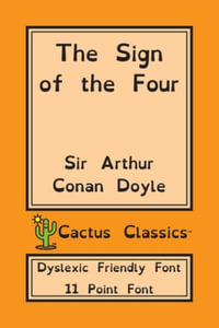 The Sign of the Four (Cactus Classics Dyslexic Friendly Font) : 11 Point Font; Dyslexia Edition; OpenDyslexic - Sir Arthur Conan Doyle