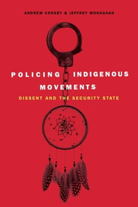 Policing Indigenous Movements : Dissent and the Security State - Andrew Crosby