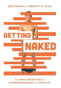 Getting Naked : The Bare Necessities of Entrepreneurship and Startups - Joel Primus