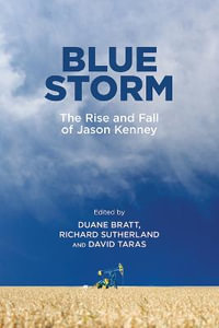 Blue Storm : The Rise and Fall of Jason Kenney - Duane Bratt