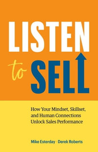 Listen to Sell : How Your Mindset, Skillset, and Human Connections Unlock Sales Performance - Mike Esterday