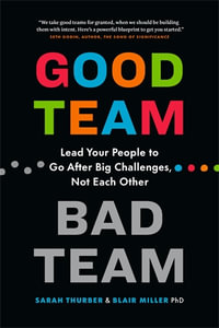 Good Team, Bad Team : Lead Your People to Go After Big Challenges, Not Each Other - Sarah Thurber