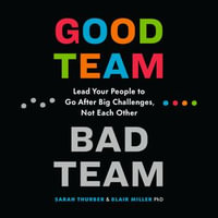 Good Team, Bad Team : Lead Your People to Go After Big Challenges, Not Each Other - Dominique Dibbell