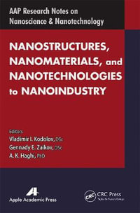 Nanostructures, Nanomaterials, and Nanotechnologies to Nanoindustry : AAP Research Notes on Nanoscience and Nanotechnology - Vladimir I. Kodolov