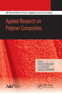 Applied Research on Polymer Composites : AAP Research Notes on Polymer Engineering Science and Technology - Pooria Pasbakhsh