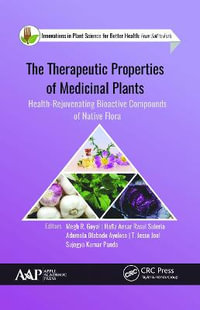 The Therapeutic Properties of Medicinal Plants : Health-Rejuvenating Bioactive Compounds of Native Flora - Megh R. Goyal