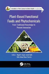 Plant-Based Functional Foods and Phytochemicals : From Traditional Knowledge to Present Innovation - Megh R. Goyal