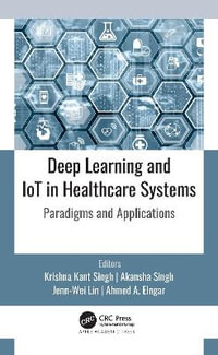 Deep Learning and IoT in Healthcare Systems : Paradigms and Applications - Krishna Kant Singh