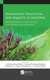 Freshwater Pollution and Aquatic Ecosystems : Environmental Impact and Sustainable Management - Gowhar Hamid Dar