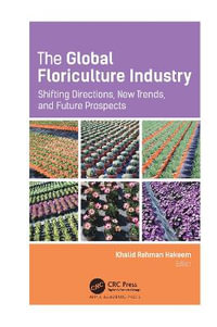 The Global Floriculture Industry : Shifting Directions, New Trends, and Future Prospects - Khalid Rehman Hakeem